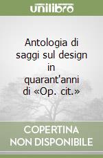 Antologia di saggi sul design in quarant'anni di «Op. cit.» libro