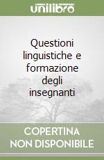 Questioni linguistiche e formazione degli insegnanti libro