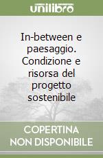 In-between e paesaggio. Condizione e risorsa del progetto sostenibile libro