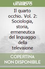 Il quarto occhio. Vol. 2: Sociologia, storia, ermeneutica del linguaggio della televisione