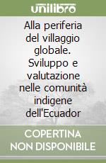 Alla periferia del villaggio globale. Sviluppo e valutazione nelle comunità indigene dell'Ecuador