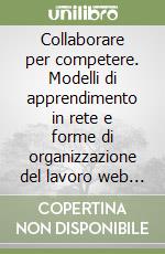 Collaborare per competere. Modelli di apprendimento in rete e forme di organizzazione del lavoro web based libro