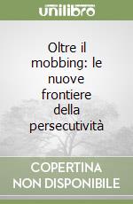 Oltre il mobbing: le nuove frontiere della persecutività