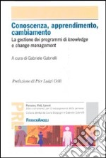 Conoscenza, apprendimento, cambiamento. La gestione dei programmi di knowledge e change management libro