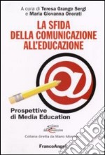 La sfida della comunicazione all'educazione. Prospettive di media education libro