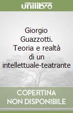 Giorgio Guazzotti. Teoria e realtà di un intellettuale-teatrante libro