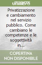 Privatizzazione e cambiamento nel servizio pubblico. Come cambiano le competenze e le soggettività in un'organizzazione postale