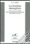 La frontiera immaginata. Profilo politico e sociale dell'immigrazione italiana in Argentina nel secondo dopoguerra libro