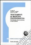 Trattamenti in medicina psicosomatica. Psicoterapie, farmacoterapie e neuroscienze libro