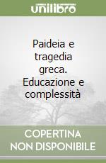 Paideia e tragedia greca. Educazione e complessità libro