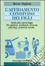 L'affidamento condiviso dei figli. Guida alla nuova legge. Per genitori, mediatori, avvocati, psicologi, assistenti sociali