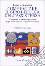 Come evitare il giro dell'oca dell'assistenza. Riflessioni in forma di glossario sugli interventi per le persone disabili libro