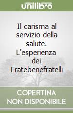 Il carisma al servizio della salute. L'esperienza dei Fratebenefratelli libro