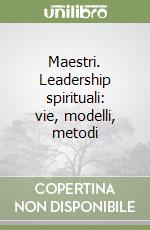 Maestri. Leadership spirituali: vie, modelli, metodi libro