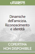 Dinamiche dell'amicizia. Riconoscimento e identità libro