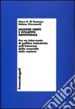 Nazioni Unite e sviluppo industriale. Per un intervento di politica industriale nell'interesse della comunità delle nazioni libro