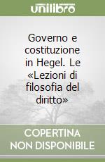 Governo e costituzione in Hegel. Le «Lezioni di filosofia del diritto» libro