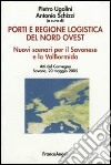 Porti e regione logistica del nord-ovest. Nuovi scenari per il Savonese e la Val Bormida. Atti del Convegno (Savona, 20 maggio 2005) libro