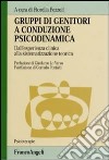 Gruppi di genitori a conduzione psicodinamica. Dall'esperienza clinica alla sistematizzazione teorica libro