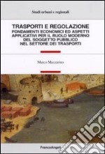 Trasporti e regolazione. Fondamenti economici ed aspetti applicativi per il ruolo moderno del soggetto pubblico nel settore dei trasporti libro