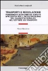 Trasporti e regolazione. Fondamenti economici ed aspetti applicativi per il ruolo moderno del soggetto pubblico nel settore dei trasporti libro