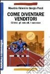 Come diventare venditori. Gli inizi, gli ostacoli, il successo libro