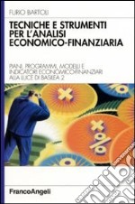 Tecniche e strumenti per l'analisi economico-finanziaria. Piani, programmi, modelli e indicatori economico-finanziari alla luce di Basilea 2 libro