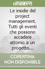 Le insidie del project management. Tutti gli eventi che possono accadere attorno a un progetto minacciandone gli obiettivi libro