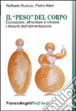 Il «peso» del corpo. Conoscere, affrontare e vincere i disturbi dell'alimentazione libro