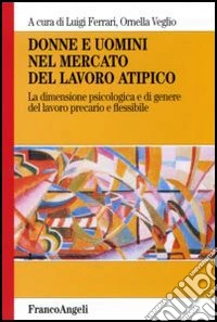 Donne e uomini nel mercato del lavoro atipico. La dimensione psicologica e di genere del lavoro precario e flessibile libro