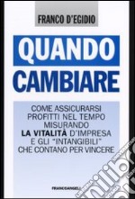 Quando cambiare. Come assicurarsi profitti nel tempo misurando la vitalità d'impresa e gli «intangibili» che contano per vincere libro