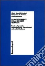 La governance delle società quotate. Tra best practice internazionali e tradizioni aziendali italiane libro