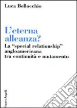 L'eterna alleanza? La «Special Relationship» angloamericana tra continuità e mutamento libro