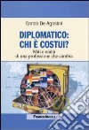 Diplomatico: chi è costui? Miti e realtà di una professione che cambia libro di De Agostini Enrico