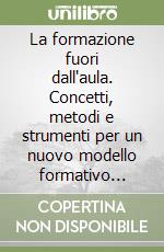 La formazione fuori dall'aula. Concetti, metodi e strumenti per un nuovo modello formativo multidimensionale libro