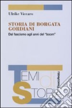 Storia di una borgata Gordiani. Dal fascismo agli anni del boom libro