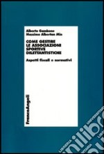 Come gestire le associazioni sportive dilettantistiche. Aspetti fiscali e normativi libro