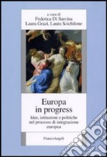 Europa in progress. Idee, istituzioni e politiche nel processo d'integrazione europea libro