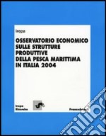 Osservatorio economico sulle strutture produttive della pesca marittima in Italia 2004 libro