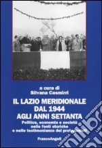 Il Lazio meridionale dal 1944 agli anni Settanta. Politica, economia e società nelle fonti storiche e nelle testimonianze dei protagonisti libro