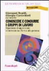 Conoscere e condurre i gruppi di lavoro. Esperienze di supervisione e intervento nei servizi alla persona libro