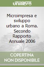 Microimpresa e sviluppo urbano a Roma. Secondo Rapporto Annuale 2006 libro