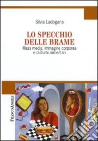 Lo specchio delle brame. Mass media, immagine corporea e disturbi alimentari libro