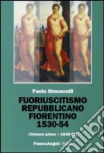 Fuoriuscitismo repubblicano fiorentino 1530-1554. Vol. 1: 1530-1537 libro