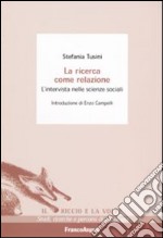 La ricerca come relazione. L'intervista nelle scienze sociali libro