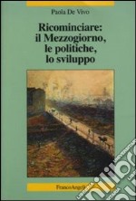 Ricominciare: il Mezzogiorno, le politiche, lo sviluppo