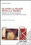 Quando la prassi sposa la teoria. Indagine sul tirocinio formativo nella Facoltà di Scienze della Formazione libro di Ceriani Andrea