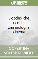 L'occhio che uccide. Criminologi al cinema libro