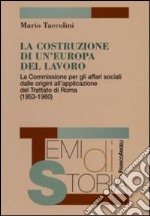 La costruzione di un'Europa del lavoro. La Commissione per gli affari sociali dalle origini all'applicazione del Trattato di Roma (1953-1960) libro