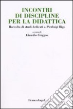 Incontri di discipline per la didattica. Raccolta di studi dedicati a Pierluigi Rigo libro